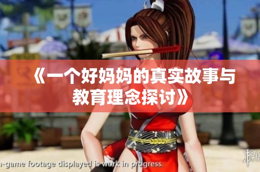 《一个好妈妈的真实故事与教育理念探讨》