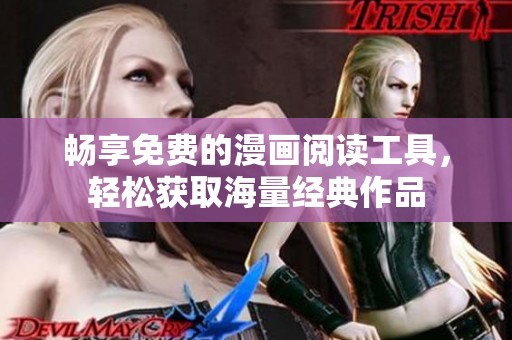 畅享免费的漫画阅读工具，轻松获取海量经典作品