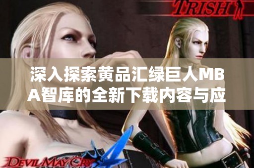 深入探索黄品汇绿巨人MBA智库的全新下载内容与应用价值