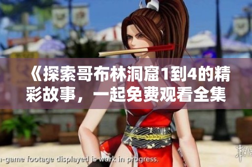 《探索哥布林洞窟1到4的精彩故事，一起免费观看全集》