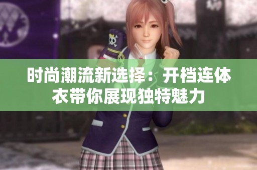 时尚潮流新选择：开档连体衣带你展现独特魅力