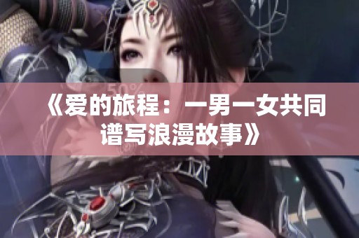 《爱的旅程：一男一女共同谱写浪漫故事》