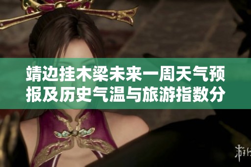 靖边挂木梁未来一周天气预报及历史气温与旅游指数分析