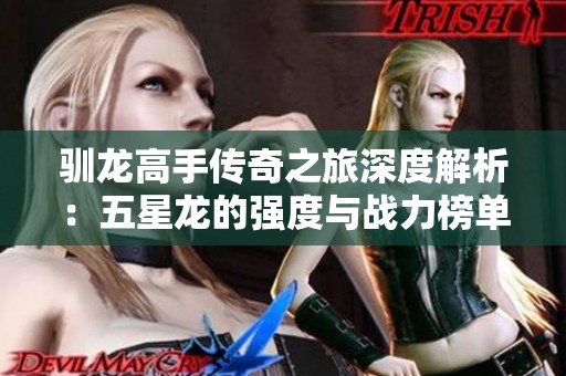 驯龙高手传奇之旅深度解析：五星龙的强度与战力榜单揭密