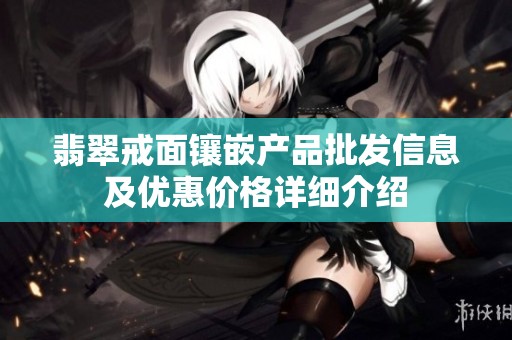 翡翠戒面镶嵌产品批发信息及优惠价格详细介绍