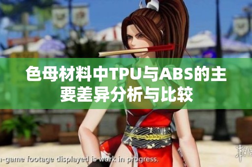 色母材料中TPU与ABS的主要差异分析与比较