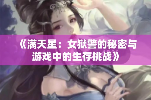 《满天星：女狱警的秘密与游戏中的生存挑战》