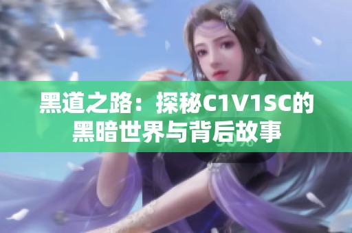 黑道之路：探秘C1V1SC的黑暗世界与背后故事