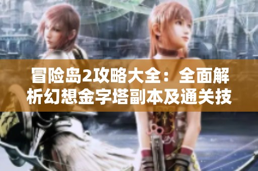 冒险岛2攻略大全：全面解析幻想金字塔副本及通关技巧