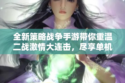 全新策略战争手游带你重温二战激情大连击，尽享单机军事游戏乐趣