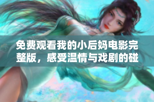 免费观看我的小后妈电影完整版，感受温情与戏剧的碰撞