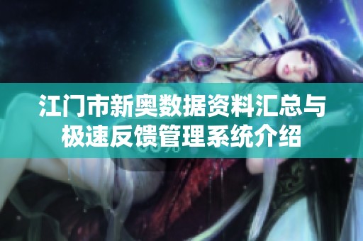 江门市新奥数据资料汇总与极速反馈管理系统介绍