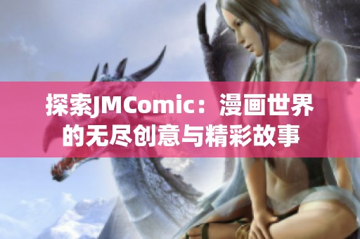 探索JMComic：漫画世界的无尽创意与精彩故事