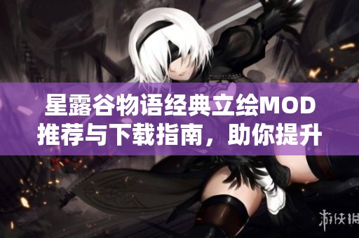 星露谷物语经典立绘MOD推荐与下载指南，助你提升游戏体验