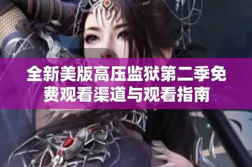 全新美版高压监狱第二季免费观看渠道与观看指南