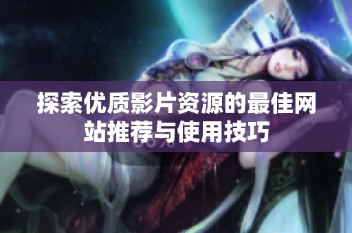 探索优质影片资源的最佳网站推荐与使用技巧