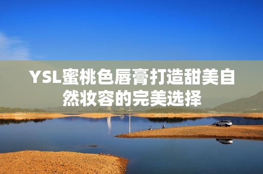 YSL蜜桃色唇膏打造甜美自然妆容的完美选择