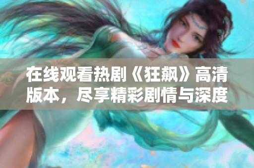 在线观看热剧《狂飙》高清版本，尽享精彩剧情与深度解析