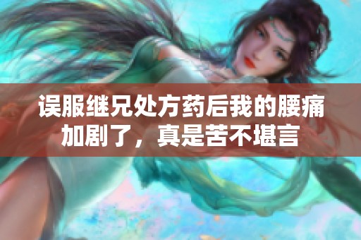 误服继兄处方药后我的腰痛加剧了，真是苦不堪言