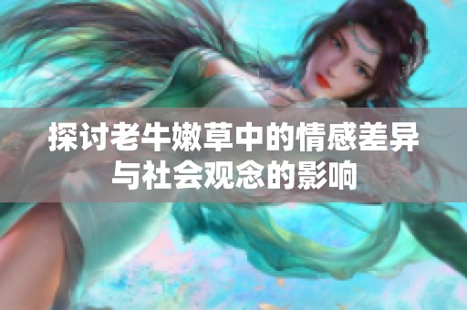 探讨老牛嫩草中的情感差异与社会观念的影响