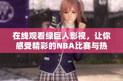 在线观看绿巨人影视，让你感受精彩的NBA比赛与热血场面