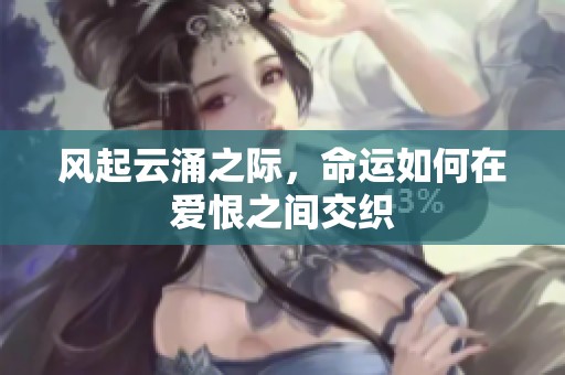 风起云涌之际，命运如何在爱恨之间交织