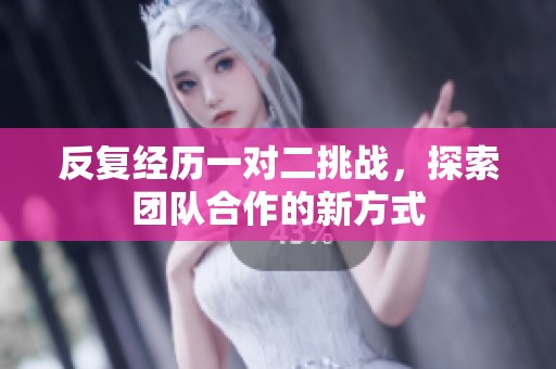 反复经历一对二挑战，探索团队合作的新方式