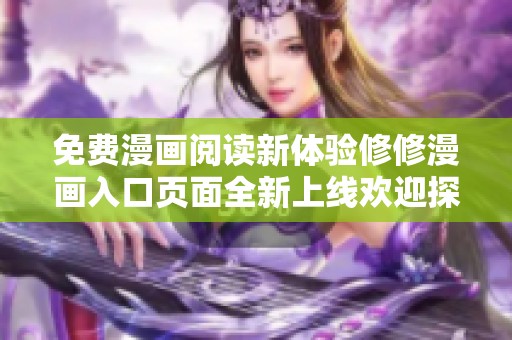 免费漫画阅读新体验修修漫画入口页面全新上线欢迎探索