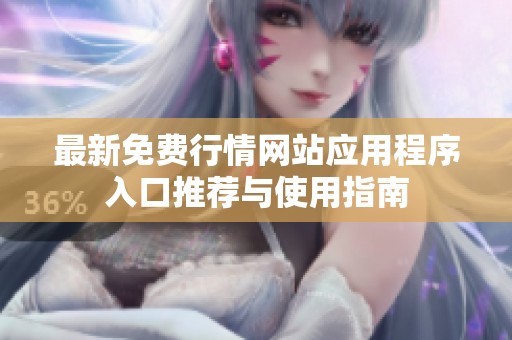 最新免费行情网站应用程序入口推荐与使用指南