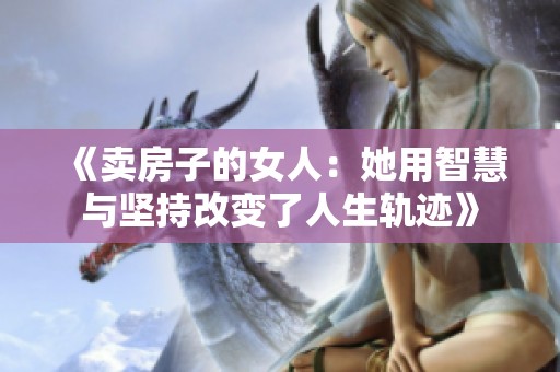 《卖房子的女人：她用智慧与坚持改变了人生轨迹》