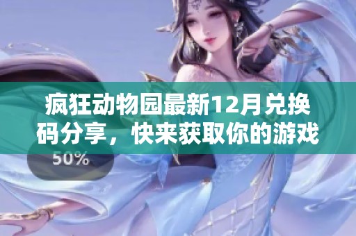 疯狂动物园最新12月兑换码分享，快来获取你的游戏福利！