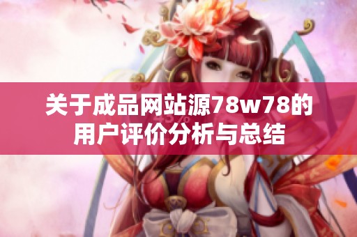 关于成品网站源78w78的用户评价分析与总结
