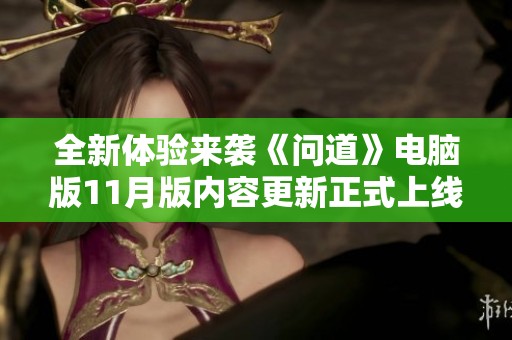 全新体验来袭《问道》电脑版11月版内容更新正式上线！