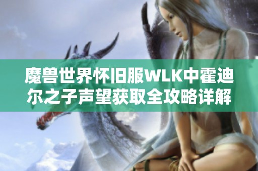 魔兽世界怀旧服WLK中霍迪尔之子声望获取全攻略详解与推荐