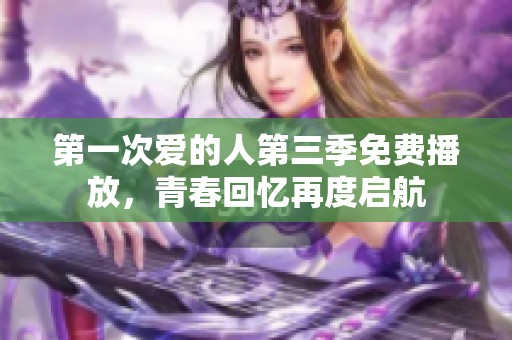 第一次爱的人第三季免费播放，青春回忆再度启航