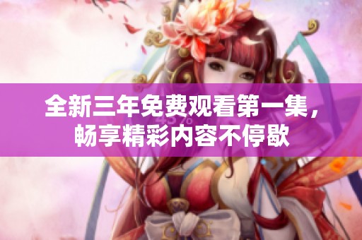 全新三年免费观看第一集，畅享精彩内容不停歇