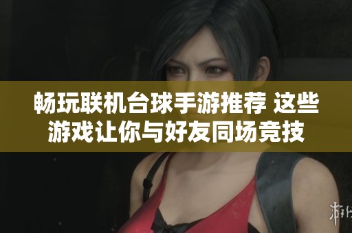 畅玩联机台球手游推荐 这些游戏让你与好友同场竞技