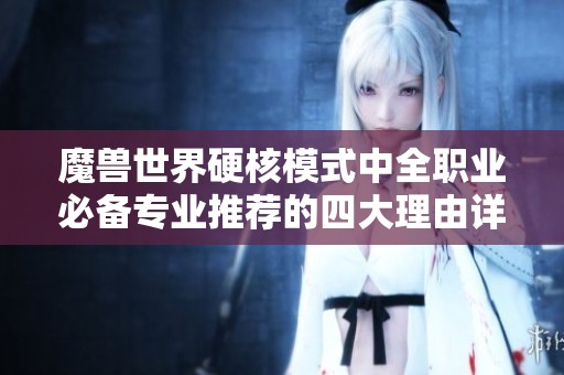 魔兽世界硬核模式中全职业必备专业推荐的四大理由详解