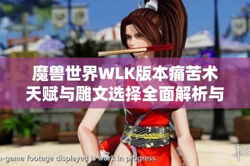 魔兽世界WLK版本痛苦术天赋与雕文选择全面解析与推荐
