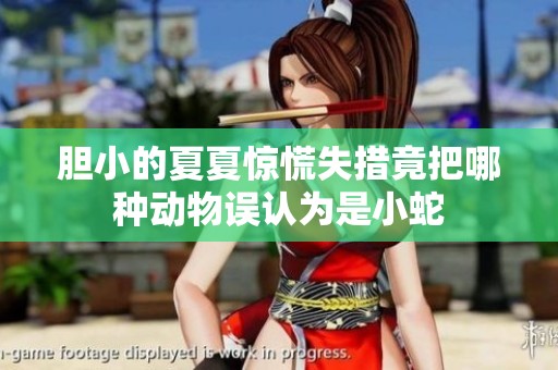 胆小的夏夏惊慌失措竟把哪种动物误认为是小蛇