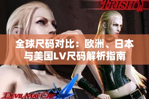 全球尺码对比：欧洲、日本与美国LV尺码解析指南