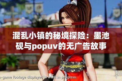 混乱小镇的秘境探险：墨池砚与popuv的无广告故事