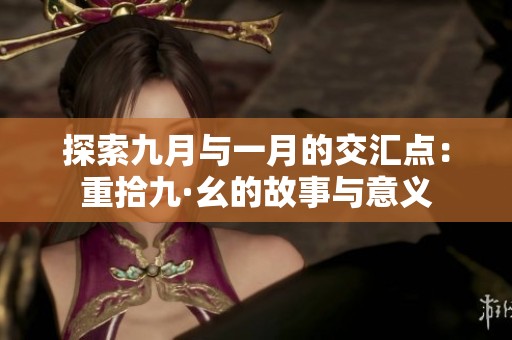 探索九月与一月的交汇点：重拾九·幺的故事与意义