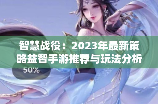 智慧战役：2023年最新策略益智手游推荐与玩法分析