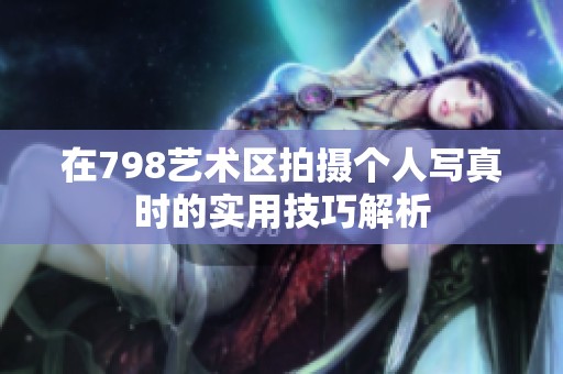 在798艺术区拍摄个人写真时的实用技巧解析