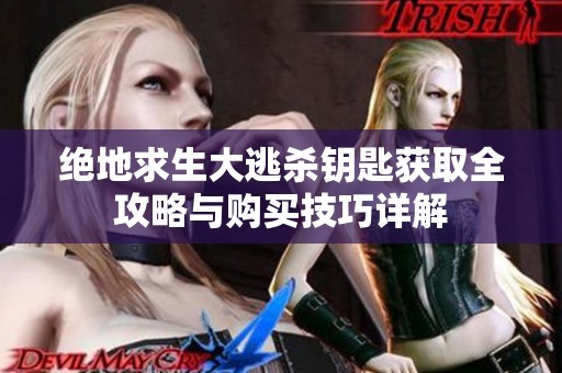 绝地求生大逃杀钥匙获取全攻略与购买技巧详解