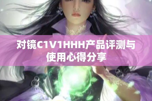 对镜C1V1HHH产品评测与使用心得分享