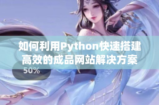 如何利用Python快速搭建高效的成品网站解决方案