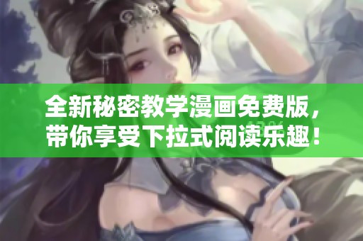 全新秘密教学漫画免费版，带你享受下拉式阅读乐趣！