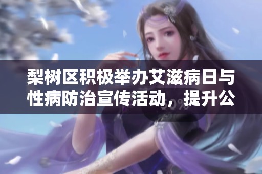 梨树区积极举办艾滋病日与性病防治宣传活动，提升公众健康意识